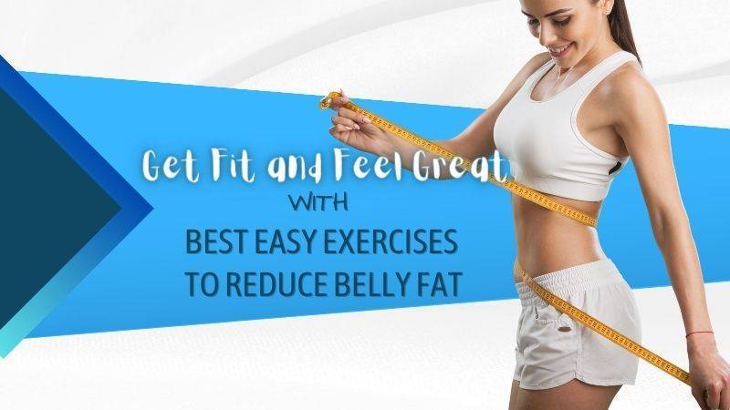 Get Fit and Feel Great with Best Easy Exercises to Reduce Belly Fat