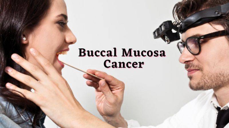 Buccal Mucosa Cancer: Signs and treatments