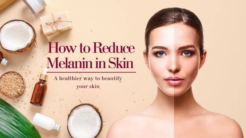 How to Reduce Melanin in skin