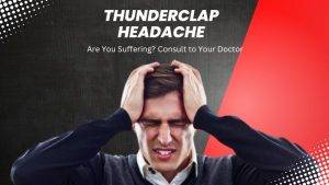 Thunderclap headache-Consult to your Doctor